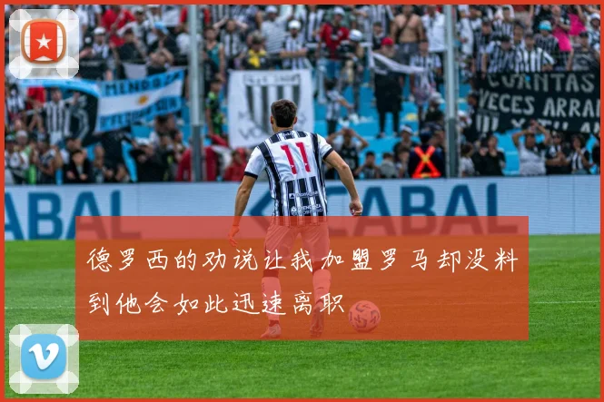 德罗西的劝说让我加盟罗马却没料到他会如此迅速离职