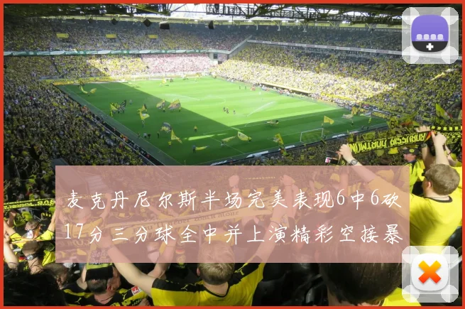 麦克丹尼尔斯半场完美表现6中6砍17分三分球全中并上演精彩空接暴扣