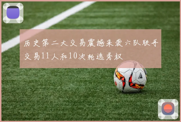 历史第二大交易震撼来袭六队联手交易11人和10次轮选秀权